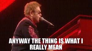 Image of Elton John at piano with caption "Anyway the thing is what I really mean"